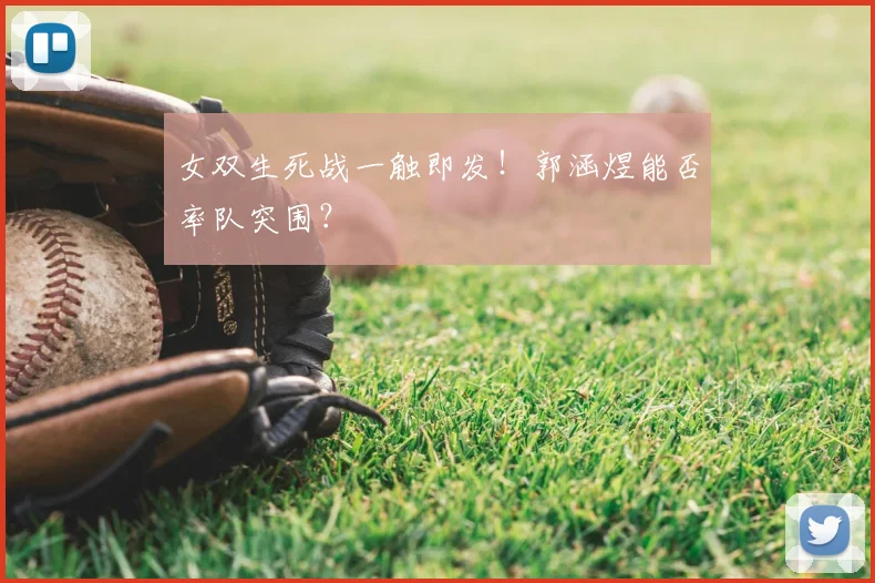 女双生死战一触即发！郭涵煜能否率队突围？