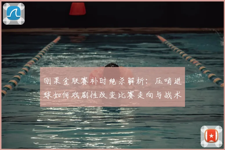 刚果金联赛补时绝杀解析：压哨进球如何戏剧性改变比赛走向与战术