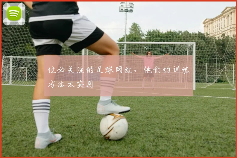 位必关注的足球网红，他们的训练方法太实用