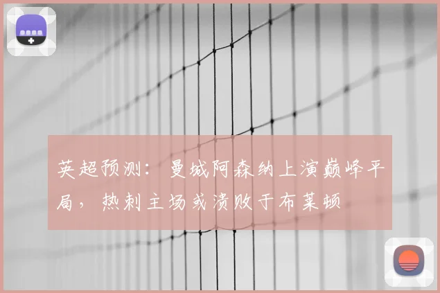 英超预测:曼城阿森纳上演巅峰平局,热刺主场或溃败于布莱顿